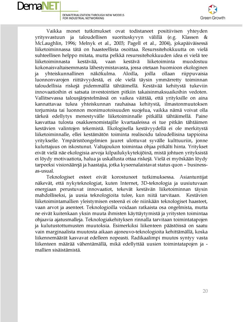 Resurssitehokkuutta on vielä suhteellisen helppo mitata, mutta pelkkä resurssitehokkuuden idea ei vielä tee liiketoiminnasta kestävää, vaan kestävä liiketoiminta muodostuu kokonaisvaltaisemmasta