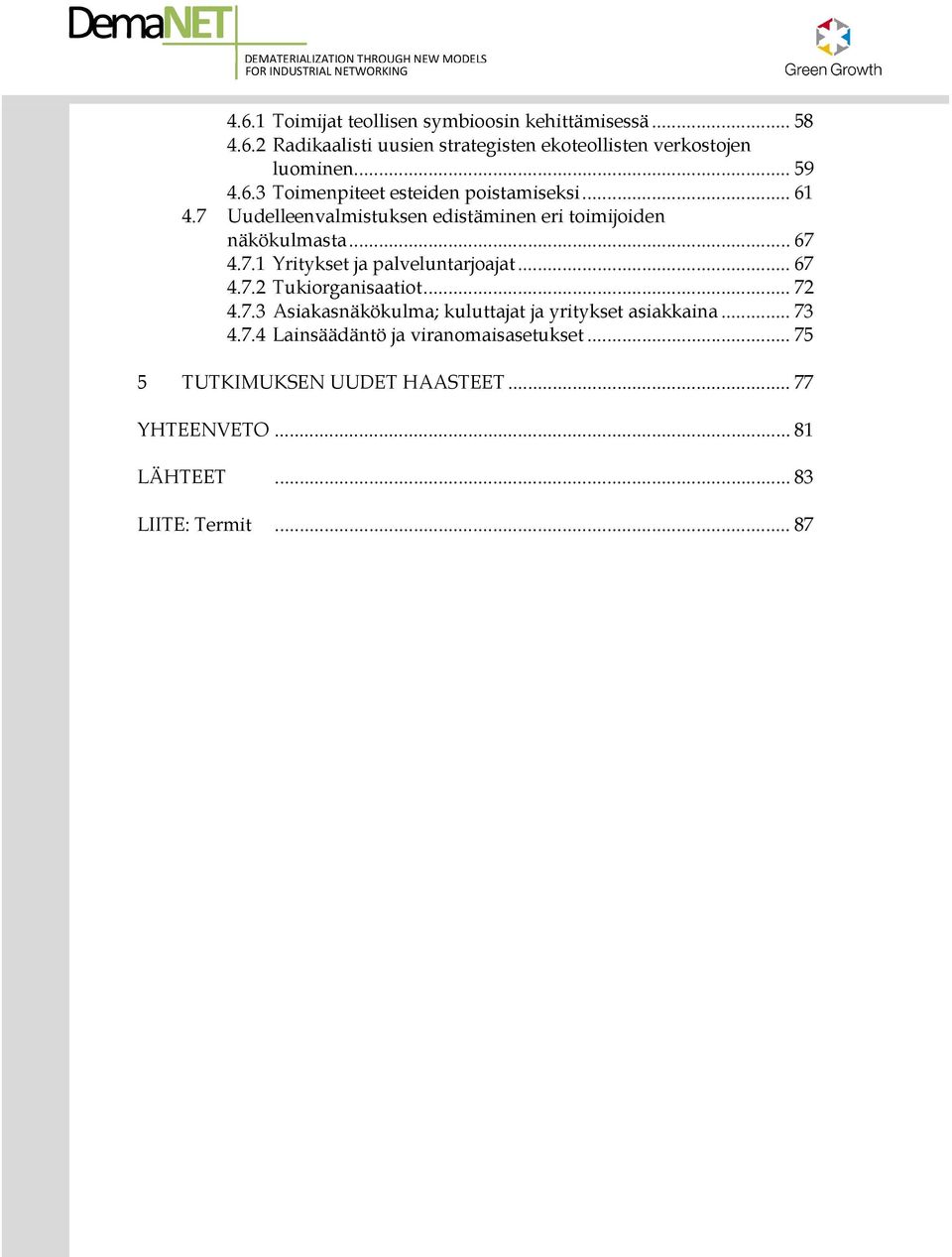 .. 67 4.7.2 Tukiorganisaatiot... 72 4.7.3 Asiakasnäkökulma; kuluttajat ja yritykset asiakkaina... 73 4.7.4 Lainsäädäntö ja viranomaisasetukset.