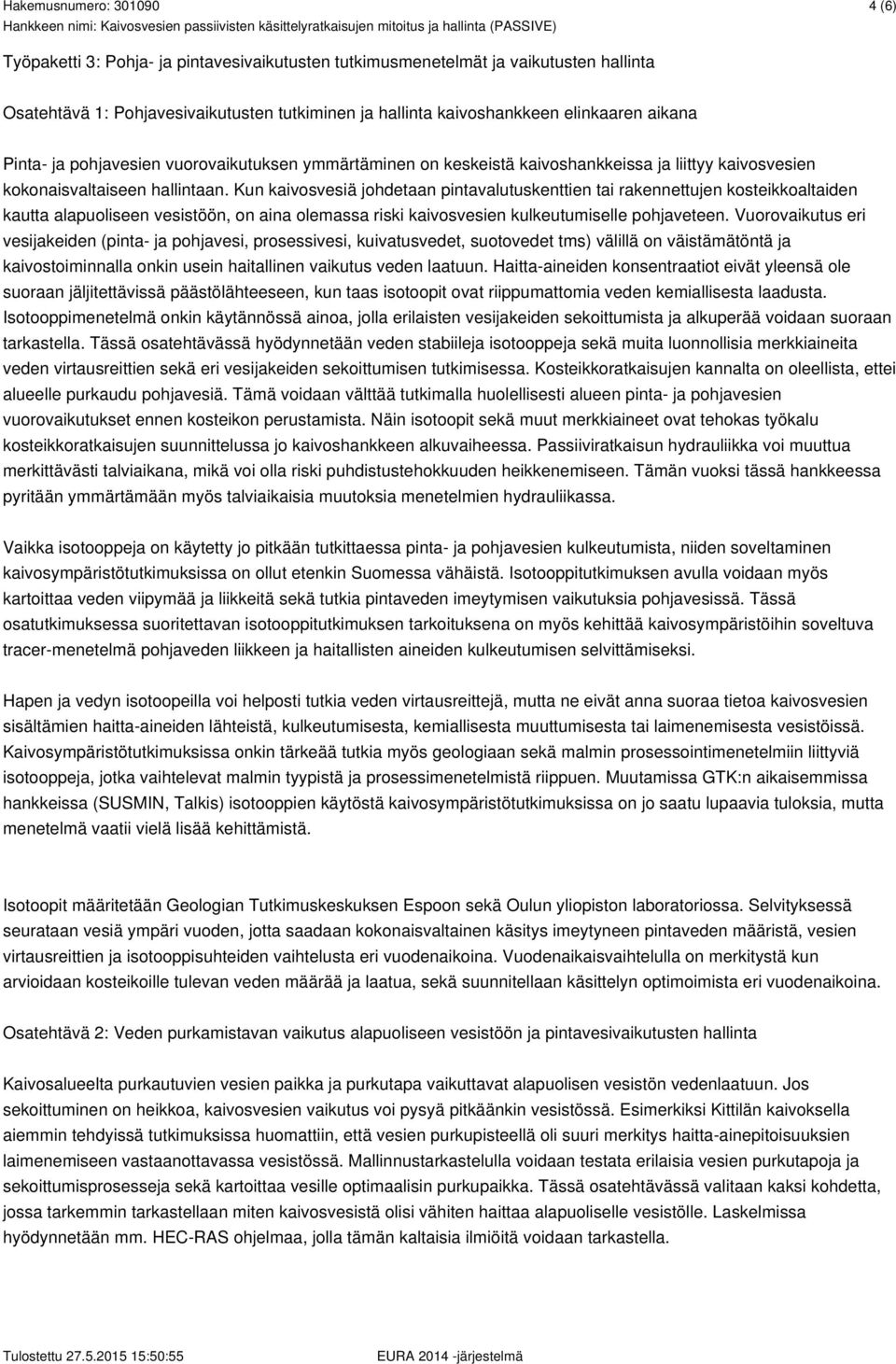 Kun kaivosvesiä johdetaan pintavalutuskenttien tai rakennettujen kosteikkoaltaiden kautta alapuoliseen vesistöön, on aina olemassa riski kaivosvesien kulkeutumiselle pohjaveteen.