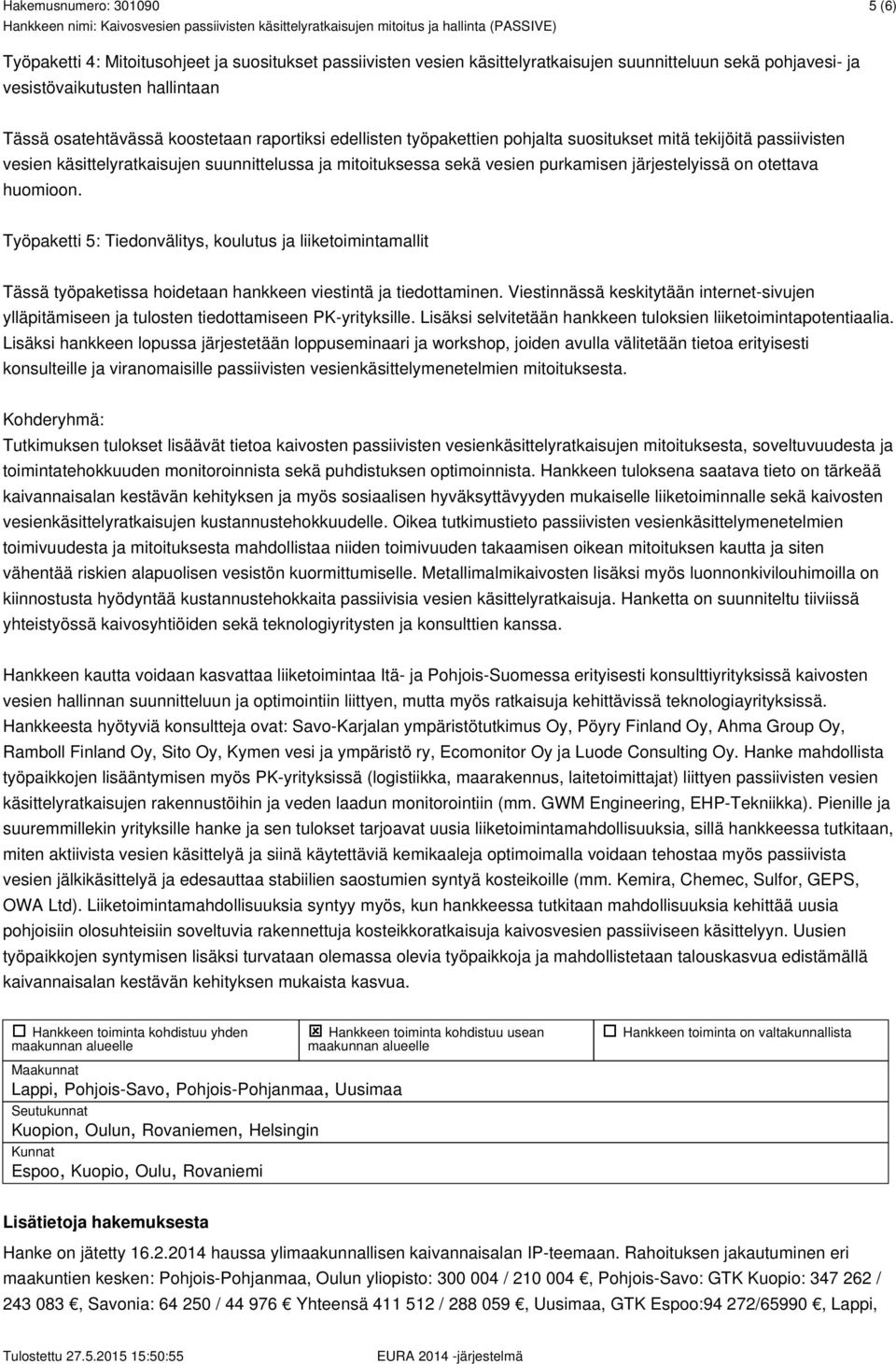 Työpaketti 5: Tiedonvälitys, koulutus ja liiketoimintamallit Tässä työpaketissa hoidetaan hankkeen viestintä ja tiedottaminen.
