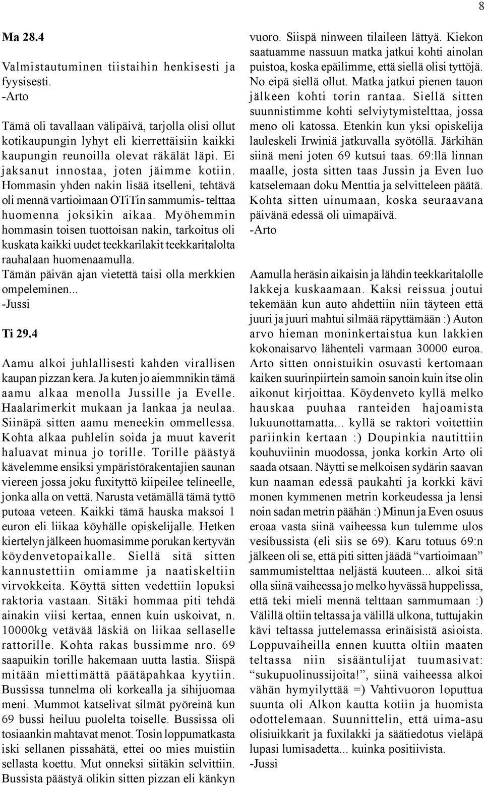 Hommasin yhden nakin lisää itselleni, tehtävä oli mennä vartioimaan OTiTin sammumis- telttaa huomenna joksikin aikaa.