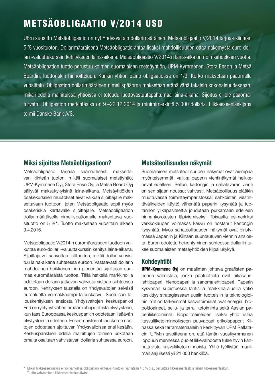 Metsäobligaation tuotto perustuu kolmen suomalaisen metsäyhtiön, UPM-Kymmenen, Stora Enson ja Metsä Boardin, luottoriskin hinnoitteluun. Kunkin yhtiön paino obligaatiossa on 1/3.