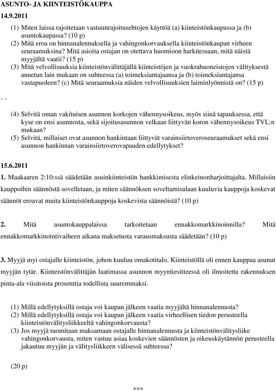 (15 p) (3) Mitä velvollisuuksia kiinteistönvälittäjällä kiinteistöjen ja vuokrahuoneistojen välityksestä annetun lain mukaan on suhteessa (a) toimeksiantajaansa ja (b) toimeksiantajansa vastapuoleen?