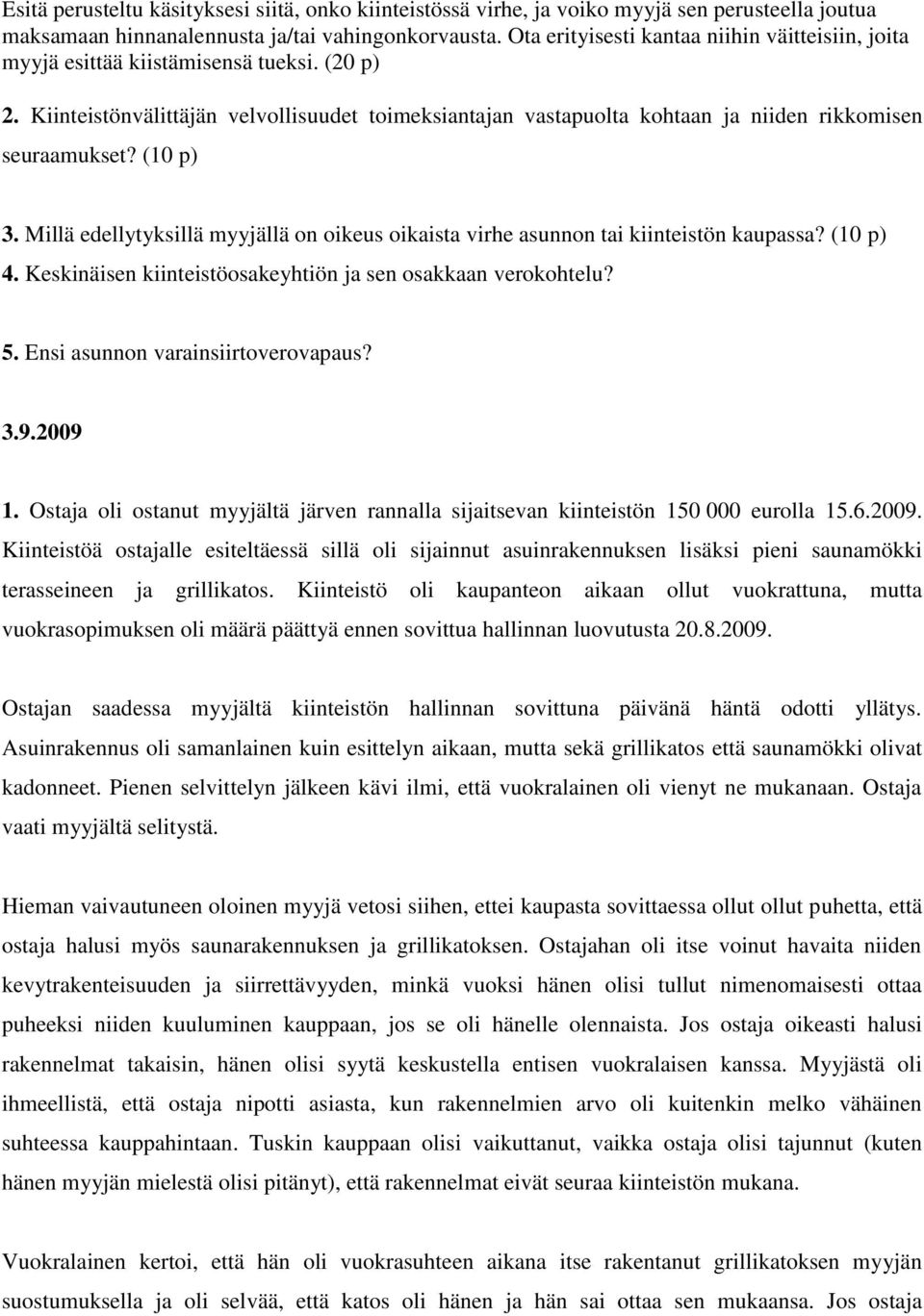 Kiinteistönvälittäjän velvollisuudet toimeksiantajan vastapuolta kohtaan ja niiden rikkomisen seuraamukset? (10 p) 3.