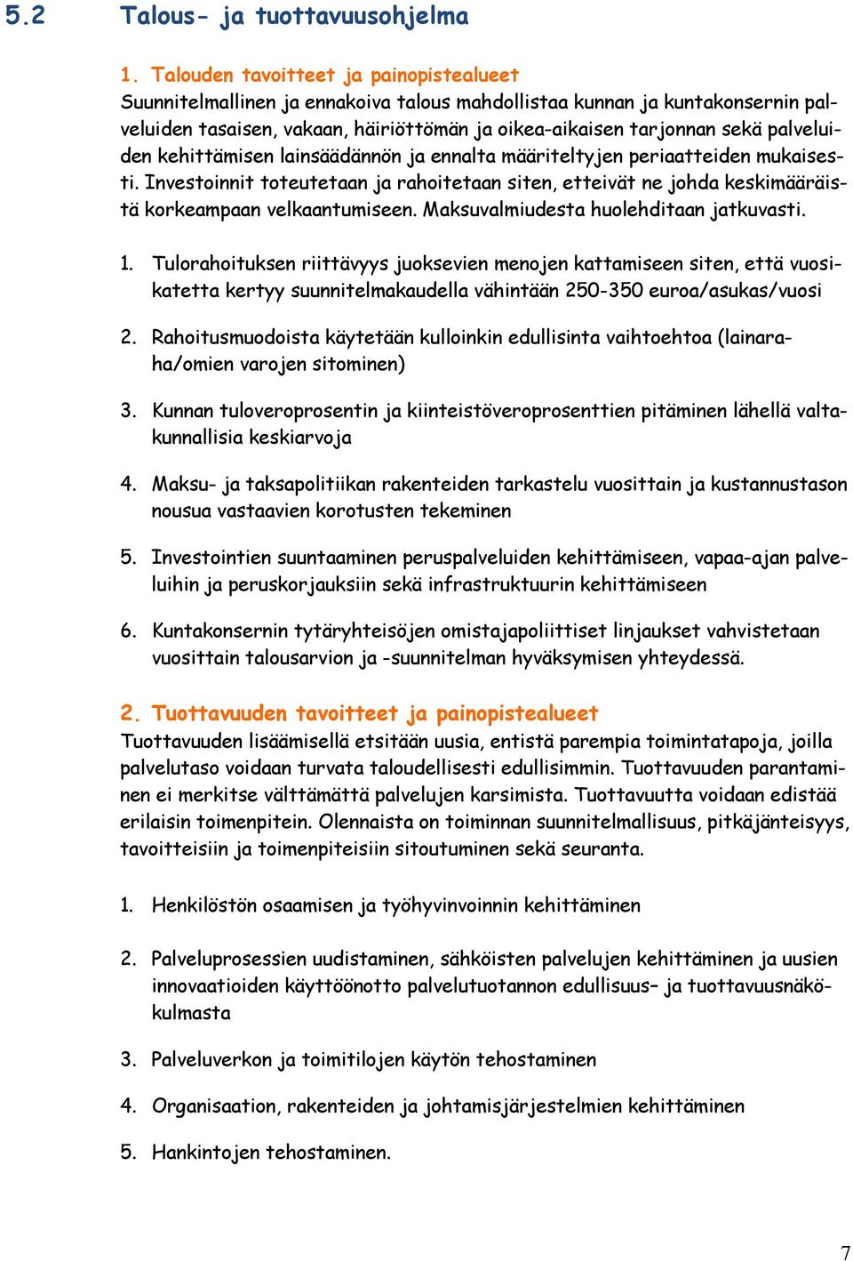 palveluiden kehittämisen lainsäädännön ja ennalta määriteltyjen periaatteiden mukaisesti. Investoinnit toteutetaan ja rahoitetaan siten, etteivät ne johda keskimääräistä korkeampaan velkaantumiseen.