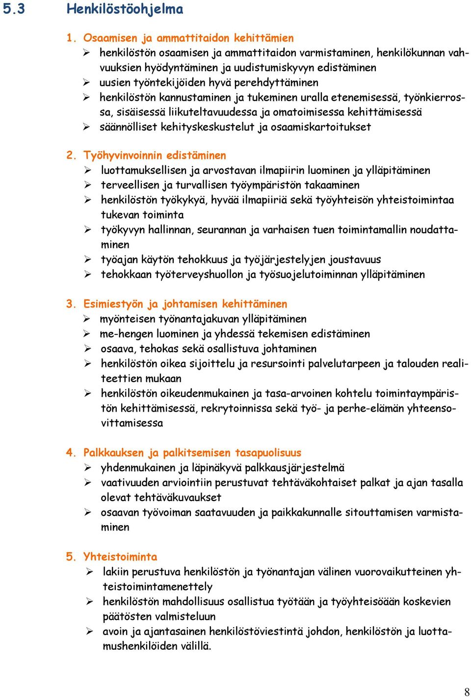 perehdyttäminen henkilöstön kannustaminen ja tukeminen uralla etenemisessä, työnkierrossa, sisäisessä liikuteltavuudessa ja omatoimisessa kehittämisessä säännölliset kehityskeskustelut ja