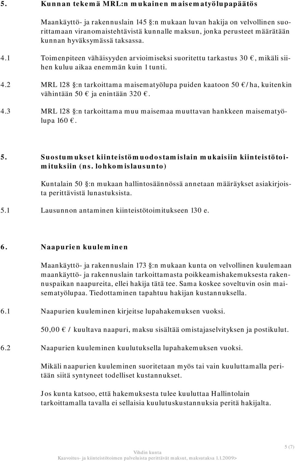 4.3 MRL 128 :n tarkoittama muu maisemaa muuttavan hankkeen maisematyölupa 160. 5. Suostumukset kiinteistömuodostamislain mukaisiin kiinteistötoimituksiin (ns.