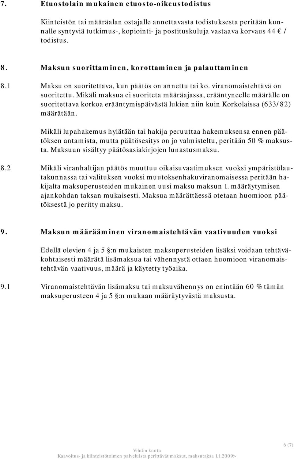 Mikäli maksua ei suoriteta määräajassa, erääntyneelle määrälle on suoritettava korkoa erääntymispäivästä lukien niin kuin Korkolaissa (633/82) määrätään.