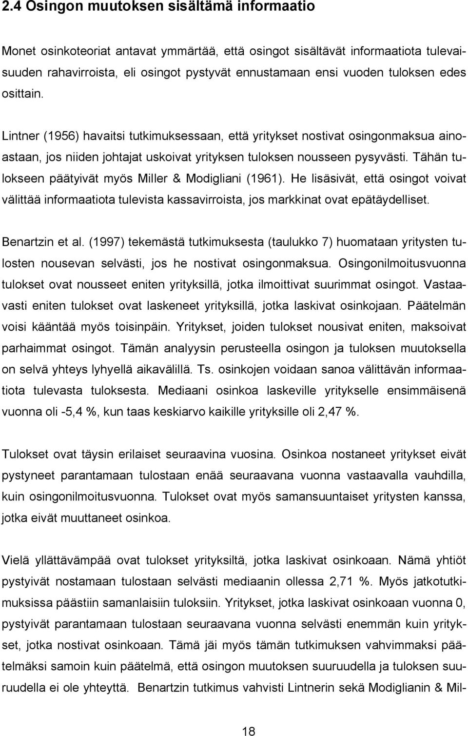 Tähän tulokseen päätyivät myös Miller & Modigliani (1961). He lisäsivät, että osingot voivat välittää informaatiota tulevista kassavirroista, jos markkinat ovat epätäydelliset. Benartzin et al.