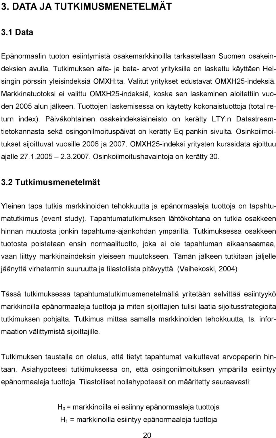 Markkinatuotoksi ei valittu OMXH25-indeksiä, koska sen laskeminen aloitettiin vuoden 2005 alun jälkeen. Tuottojen laskemisessa on käytetty kokonaistuottoja (total return index).