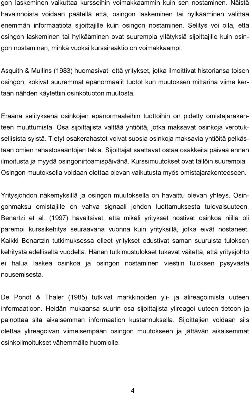 Selitys voi olla, että osingon laskeminen tai hylkääminen ovat suurempia yllätyksiä sijoittajille kuin osingon nostaminen, minkä vuoksi kurssireaktio on voimakkaampi.