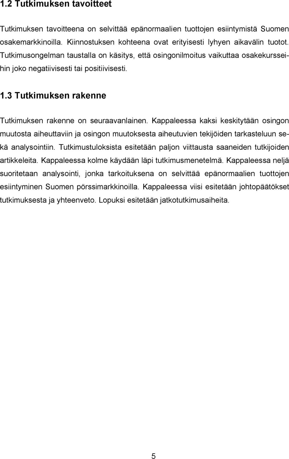 Kappaleessa kaksi keskitytään osingon muutosta aiheuttaviin ja osingon muutoksesta aiheutuvien tekijöiden tarkasteluun sekä analysointiin.