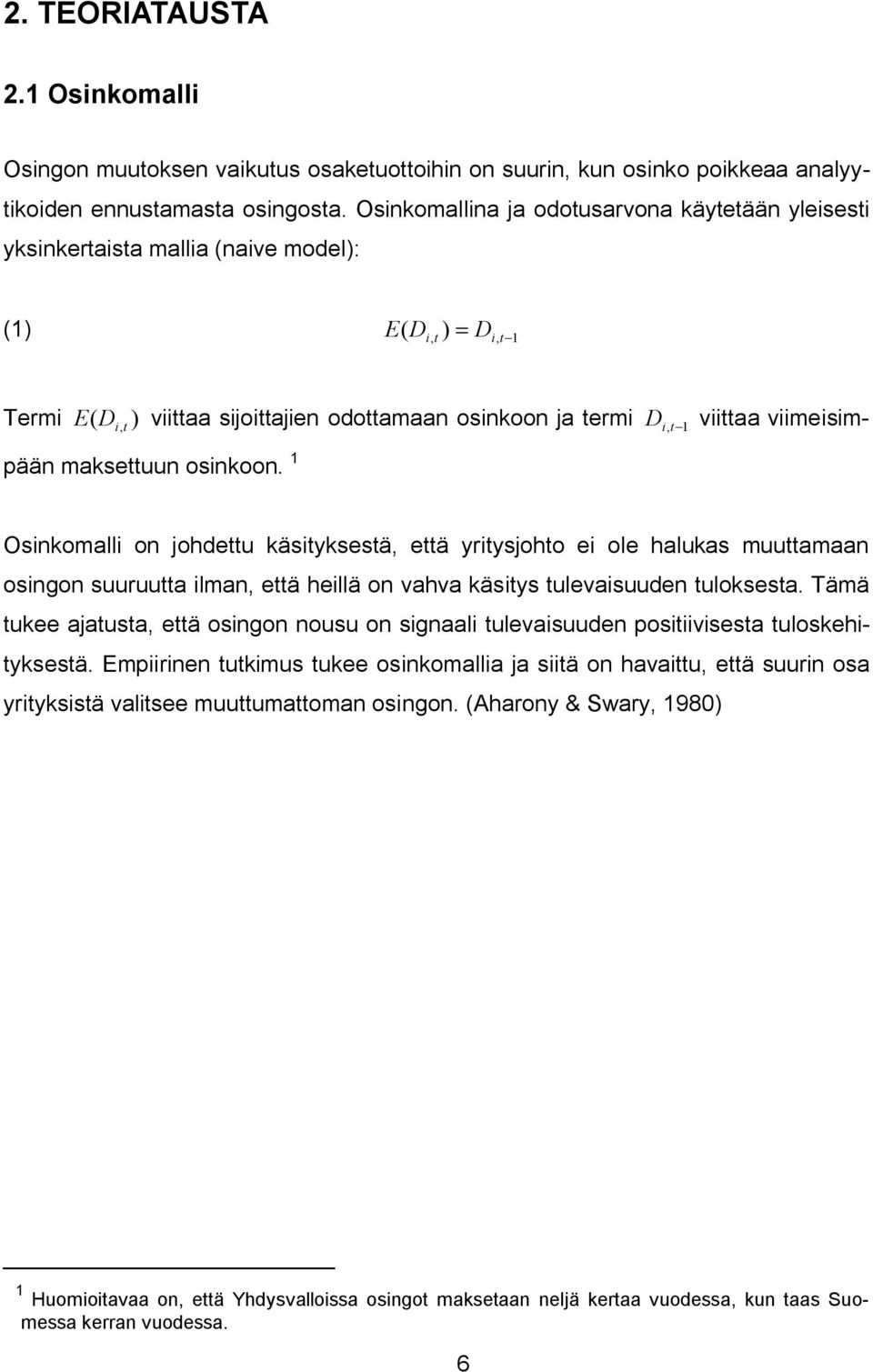 viimeisimpään maksettuun osinkoon. 1 Osinkomalli on johdettu käsityksestä, että yritysjohto ei ole halukas muuttamaan osingon suuruutta ilman, että heillä on vahva käsitys tulevaisuuden tuloksesta.