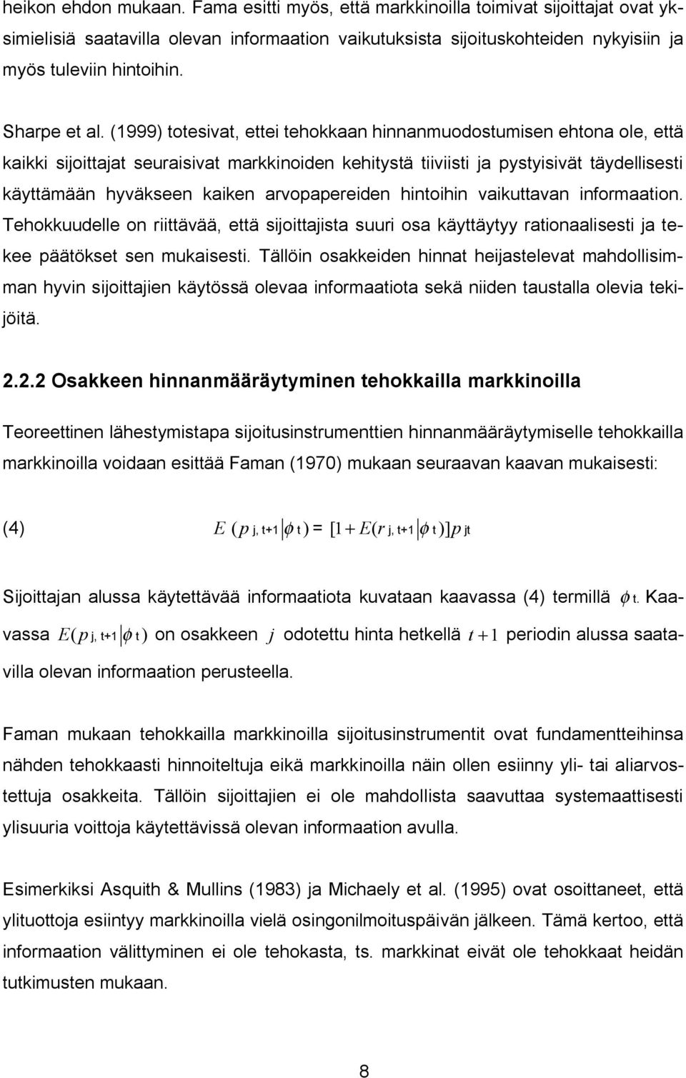 (1999) totesivat, ettei tehokkaan hinnanmuodostumisen ehtona ole, että kaikki sijoittajat seuraisivat markkinoiden kehitystä tiiviisti ja pystyisivät täydellisesti käyttämään hyväkseen kaiken