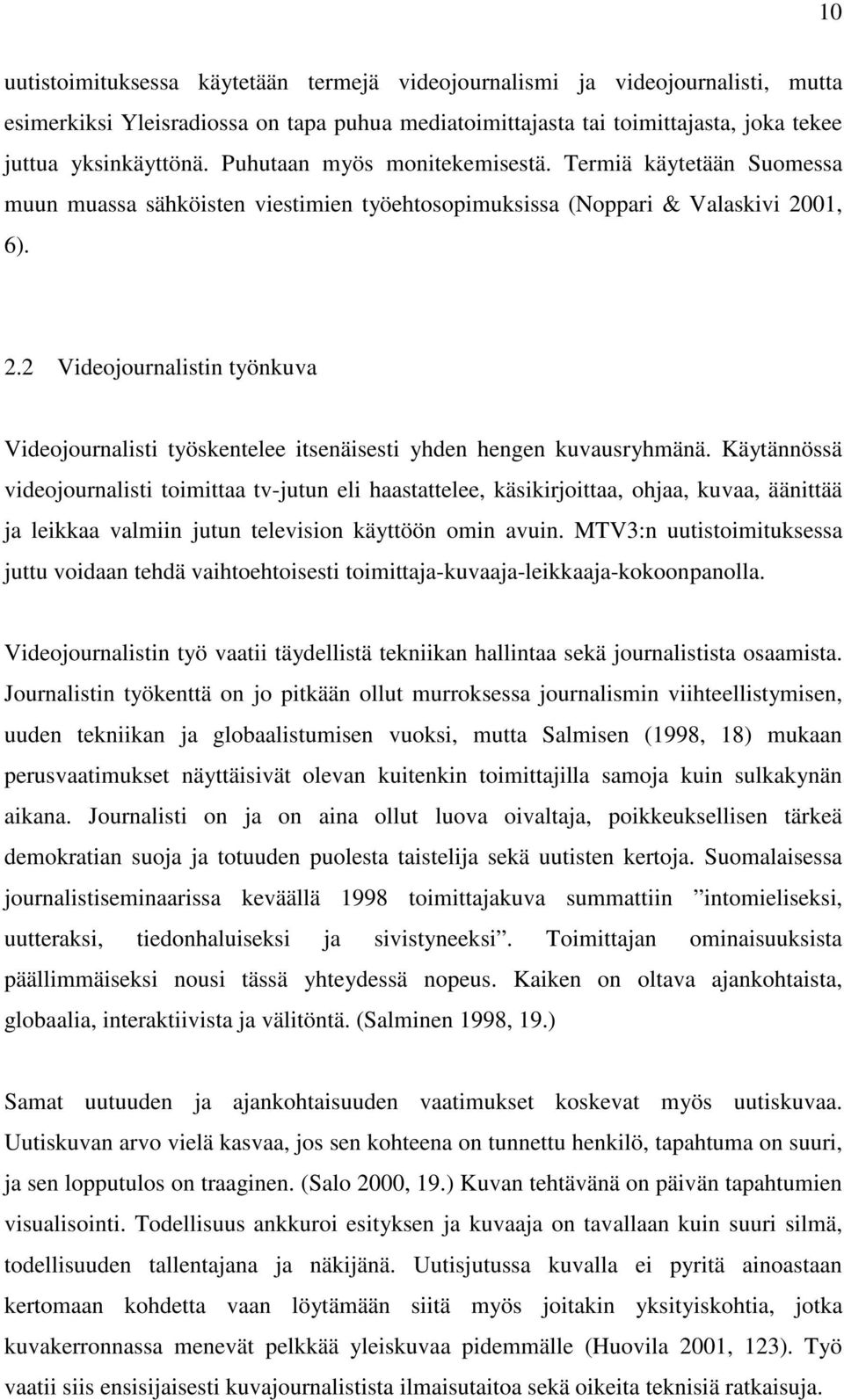 01, 6). 2.2 Videojournalistin työnkuva Videojournalisti työskentelee itsenäisesti yhden hengen kuvausryhmänä.