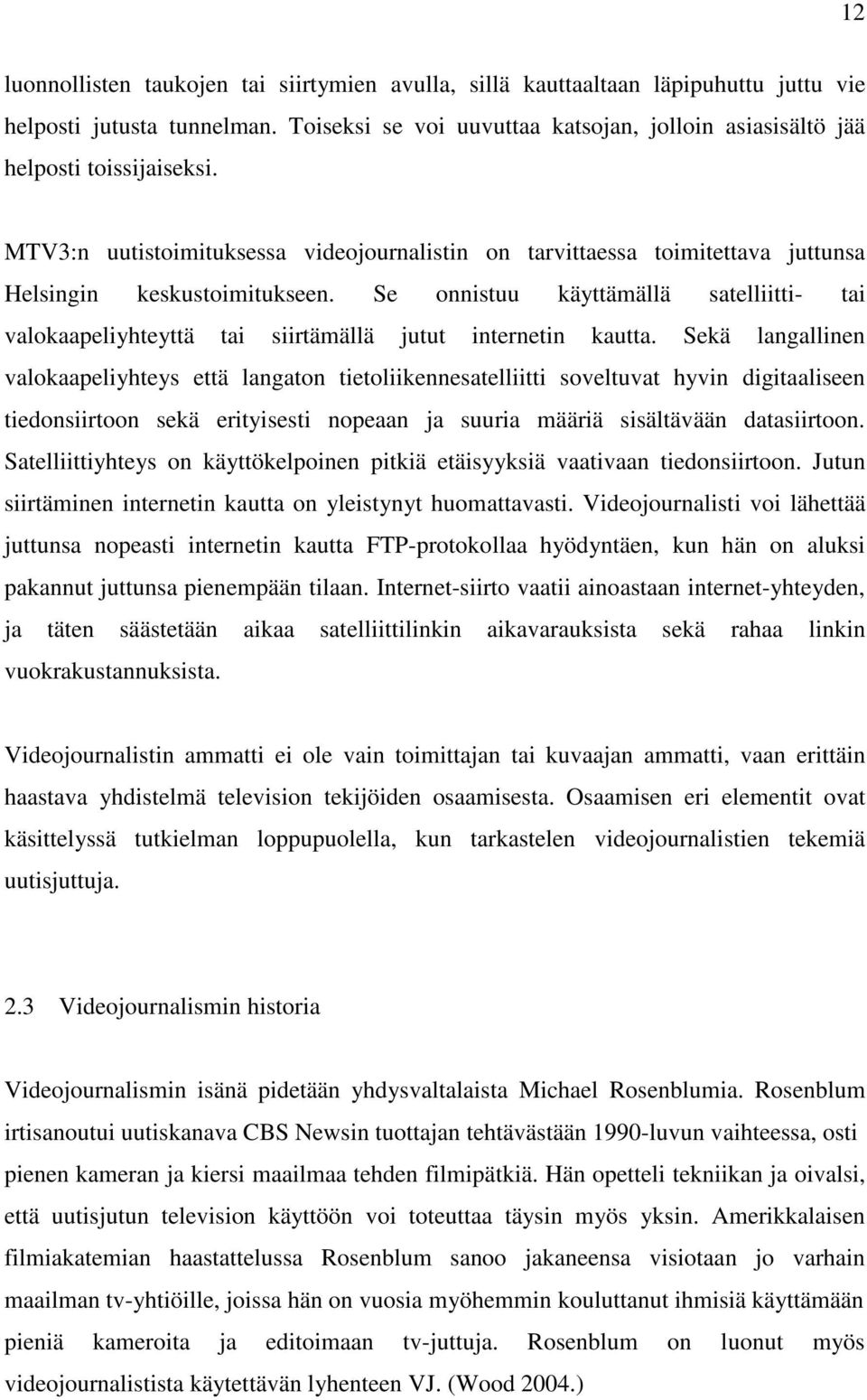 Se onnistuu käyttämällä satelliitti- tai valokaapeliyhteyttä tai siirtämällä jutut internetin kautta.