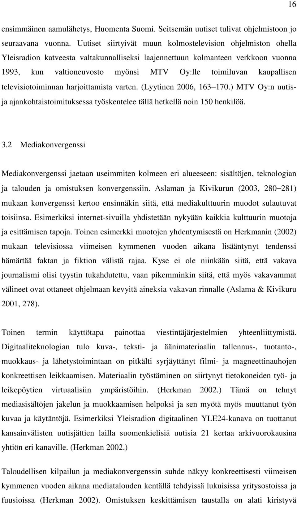 kaupallisen televisiotoiminnan harjoittamista varten. (Lyytinen 2006, 163 170.) MTV Oy:n uutisja ajankohtaistoimituksessa työskentelee tällä hetkellä noin 150 henkilöä. 3.