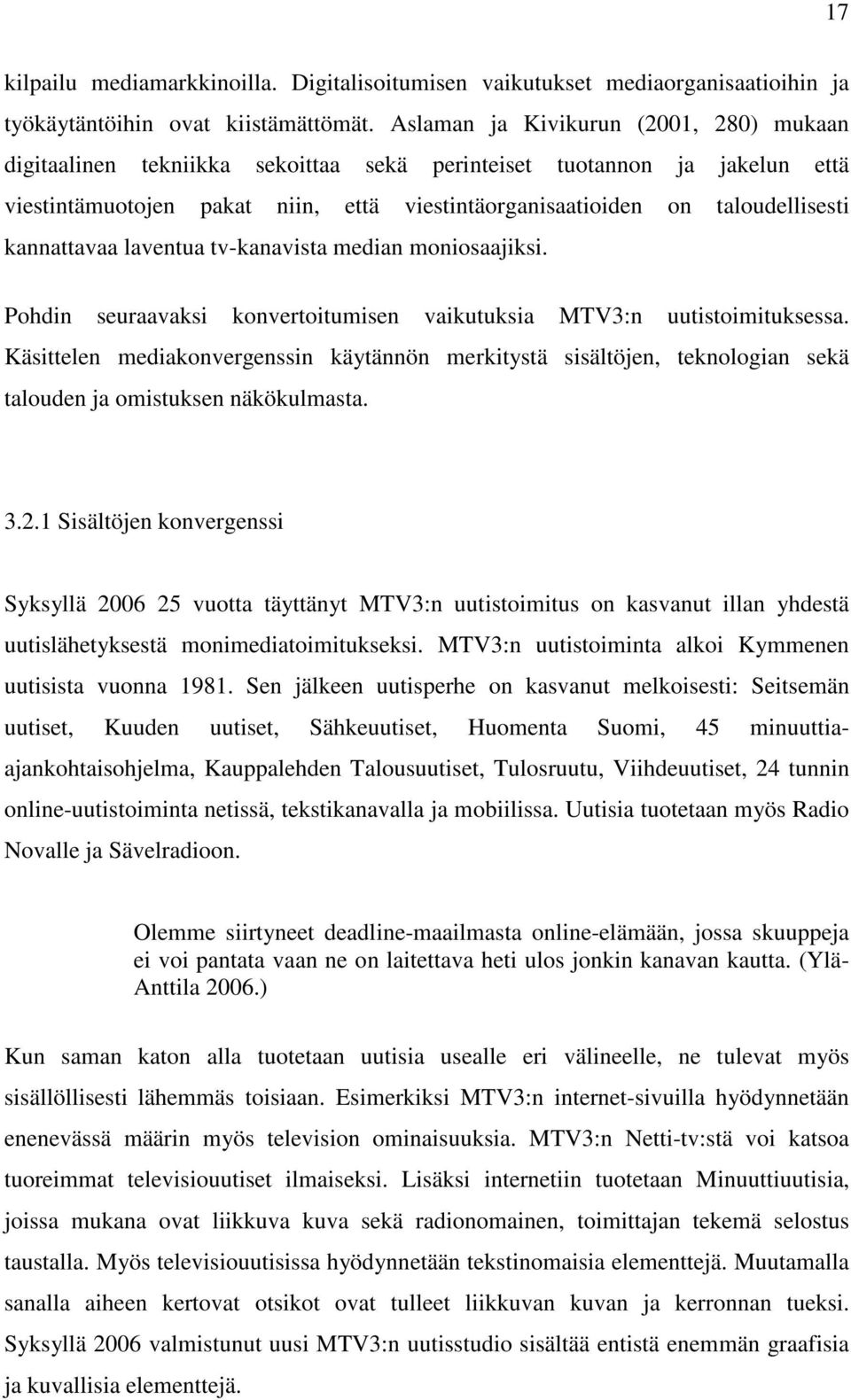 kannattavaa laventua tv-kanavista median moniosaajiksi. Pohdin seuraavaksi konvertoitumisen vaikutuksia MTV3:n uutistoimituksessa.