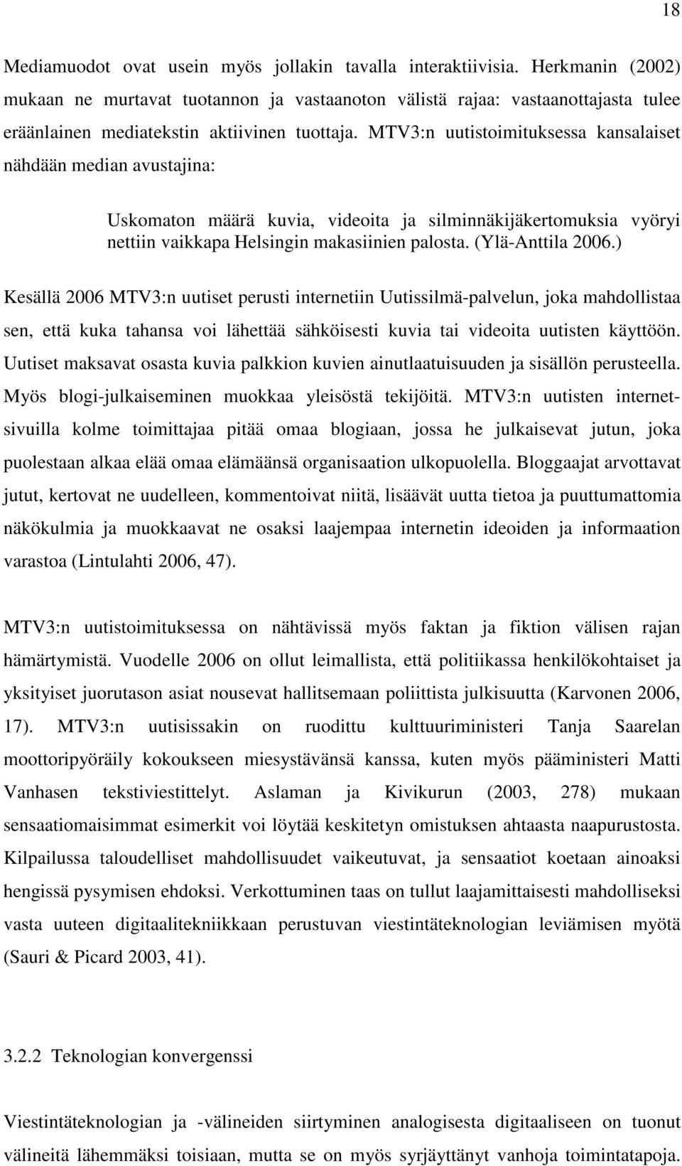 MTV3:n uutistoimituksessa kansalaiset nähdään median avustajina: Uskomaton määrä kuvia, videoita ja silminnäkijäkertomuksia vyöryi nettiin vaikkapa Helsingin makasiinien palosta. (Ylä-Anttila 2006.