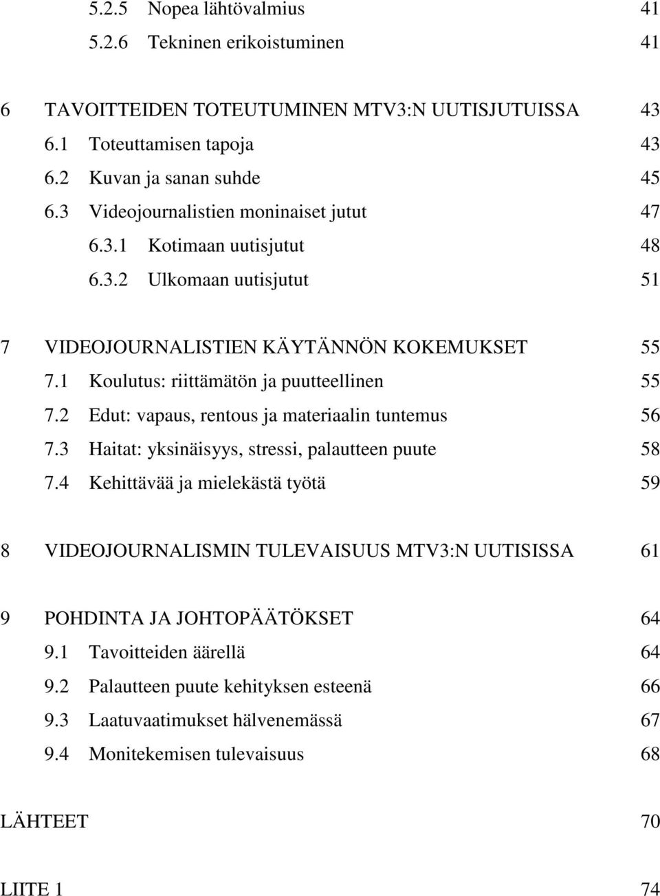 1 Koulutus: riittämätön ja puutteellinen 55 7.2 Edut: vapaus, rentous ja materiaalin tuntemus 56 7.3 Haitat: yksinäisyys, stressi, palautteen puute 58 7.