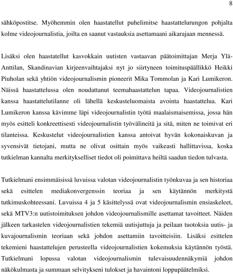 videojournalismin pioneerit Mika Tommolan ja Kari Lumikeron. Näissä haastattelussa olen noudattanut teemahaastattelun tapaa.