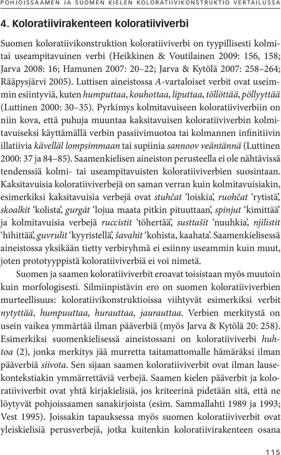 2007: 20 22; Jarva & Kytölä 2007: 258 264; Rääpysjärvi 2005).