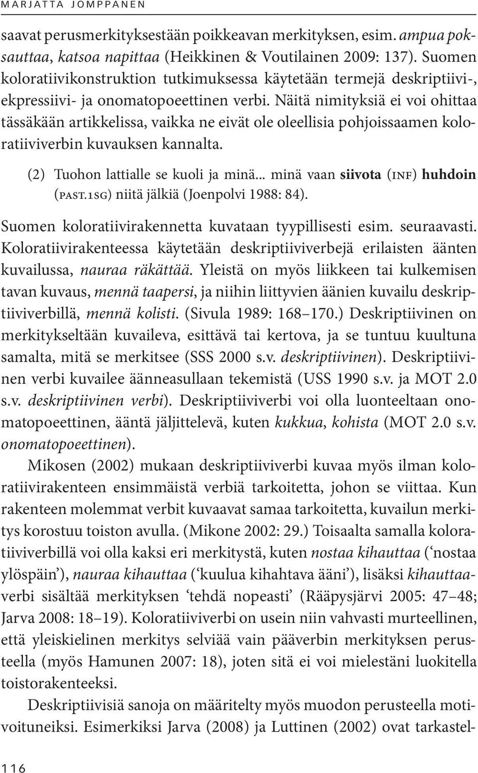 Näitä nimityksiä ei voi ohittaa tässäkään artikkelissa, vaikka ne eivät ole oleellisia pohjoissaamen koloratiiviverbin kuvauksen kannalta. (2) Tuohon lattialle se kuoli ja minä.