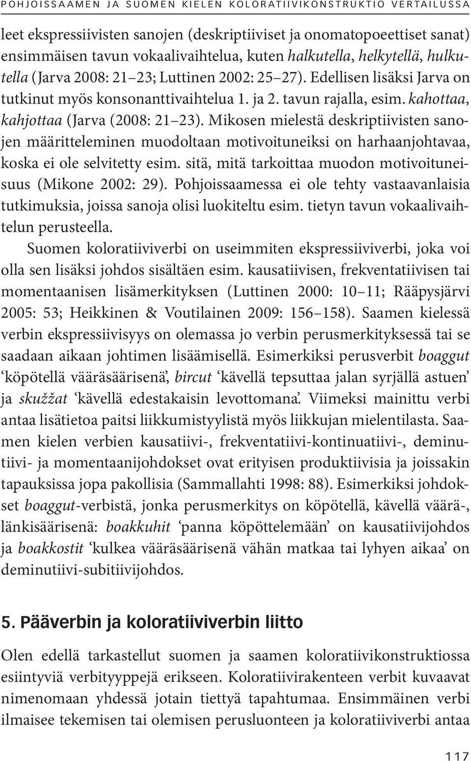 kahottaa, kahjottaa (Jarva (2008: 21 23). Mikosen mielestä deskriptiivisten sanojen määritteleminen muodoltaan motivoituneiksi on harhaanjohtavaa, koska ei ole selvitetty esim.