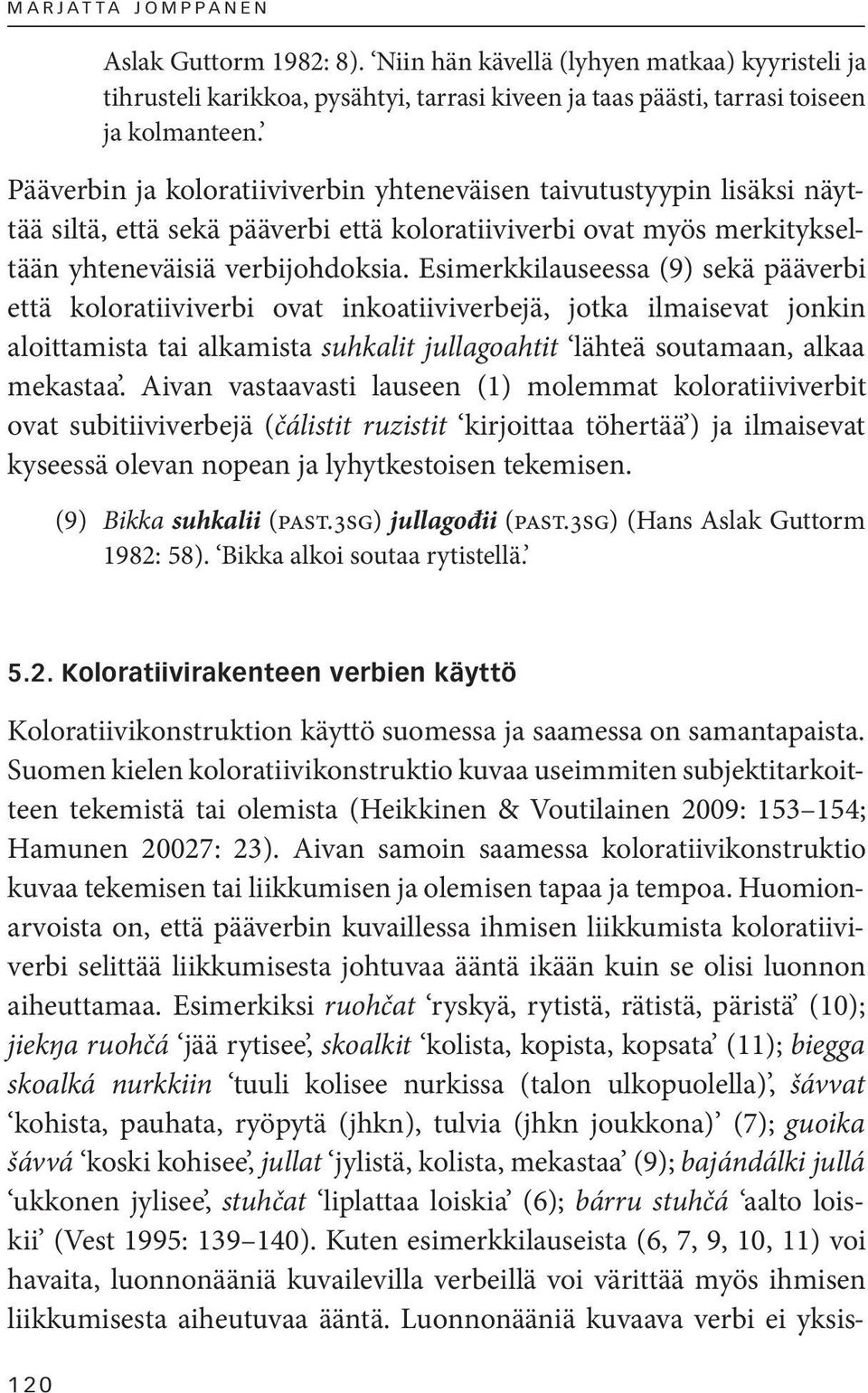 Esimerkkilauseessa (9) sekä pääverbi että koloratiiviverbi ovat inkoatiiviverbejä, jotka ilmaisevat jonkin aloittamista tai alkamista suhkalit jullagoahtit lähteä soutamaan, alkaa mekastaa.