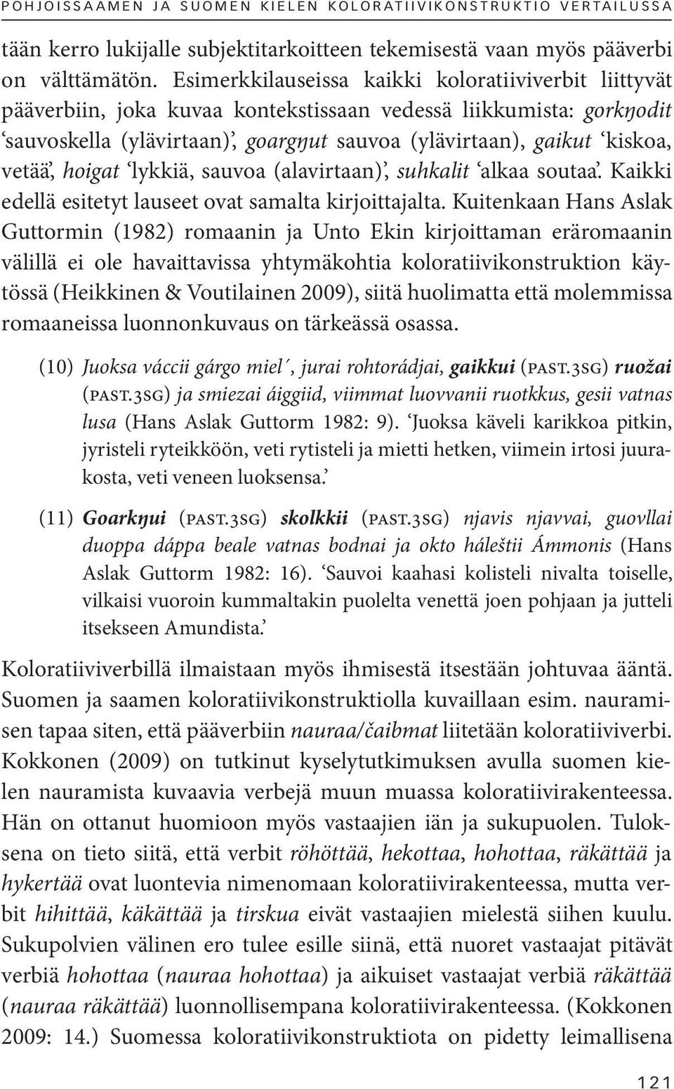 vetää, hoigat lykkiä, sauvoa (alavirtaan), suhkalit alkaa soutaa. Kaikki edellä esitetyt lauseet ovat samalta kirjoittajalta.