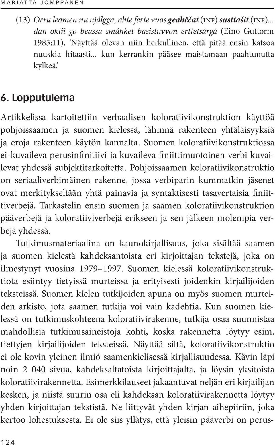 Lopputulema Artikkelissa kartoitettiin verbaalisen koloratiivikonstruktion käyttöä pohjoissaamen ja suomen kielessä, lähinnä rakenteen yhtäläisyyksiä ja eroja rakenteen käytön kannalta.