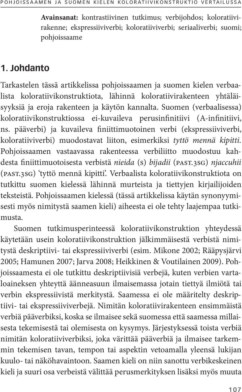 Johdanto Tarkastelen tässä artikkelissa pohjoissaamen ja suomen kielen verbaalista koloratiivikonstruktiota, lähinnä koloratiivirakenteen yhtäläisyyksiä ja eroja rakenteen ja käytön kannalta.