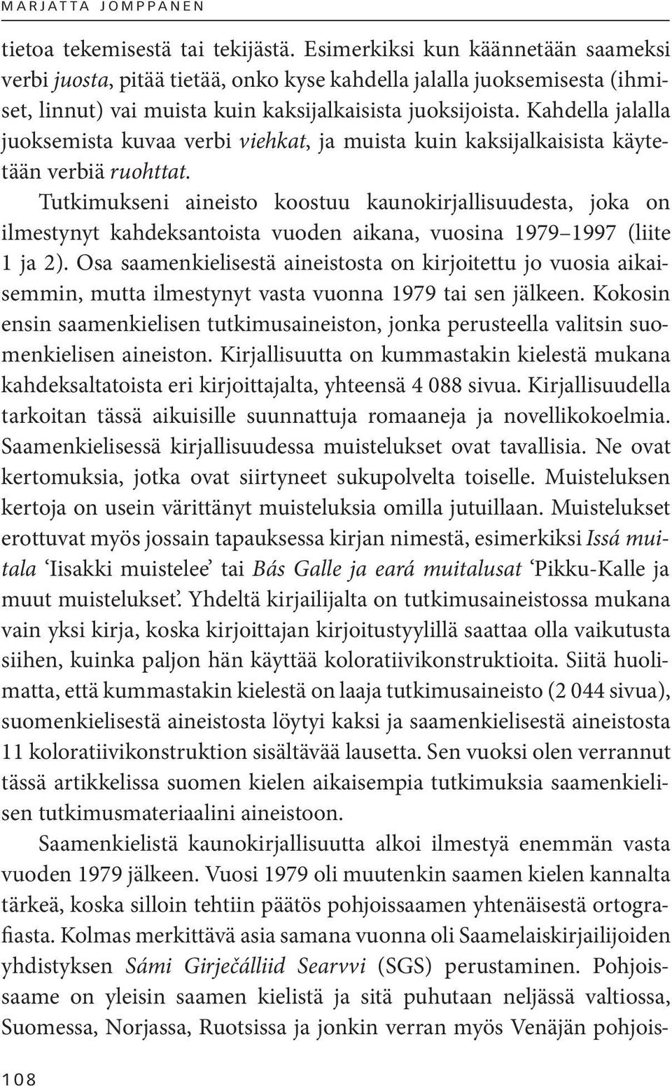 Kahdella jalalla juoksemista kuvaa verbi viehkat, ja muista kuin kaksijalkaisista käytetään verbiä ruohttat.