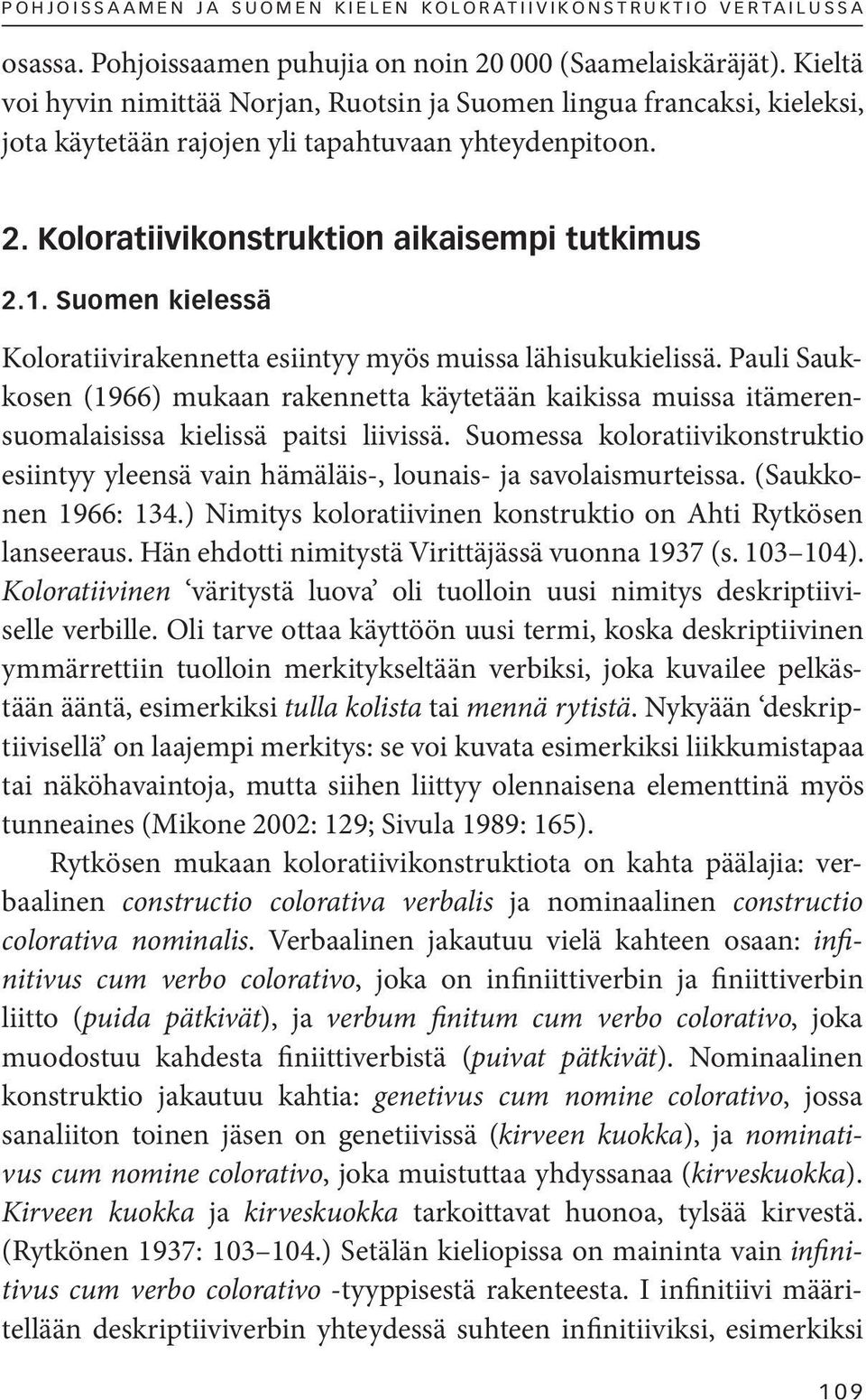 Suomen kielessä Koloratiivirakennetta esiintyy myös muissa lähisukukielissä. Pauli Saukkosen (1966) mukaan rakennetta käytetään kaikissa muissa itämerensuomalaisissa kielissä paitsi liivissä.
