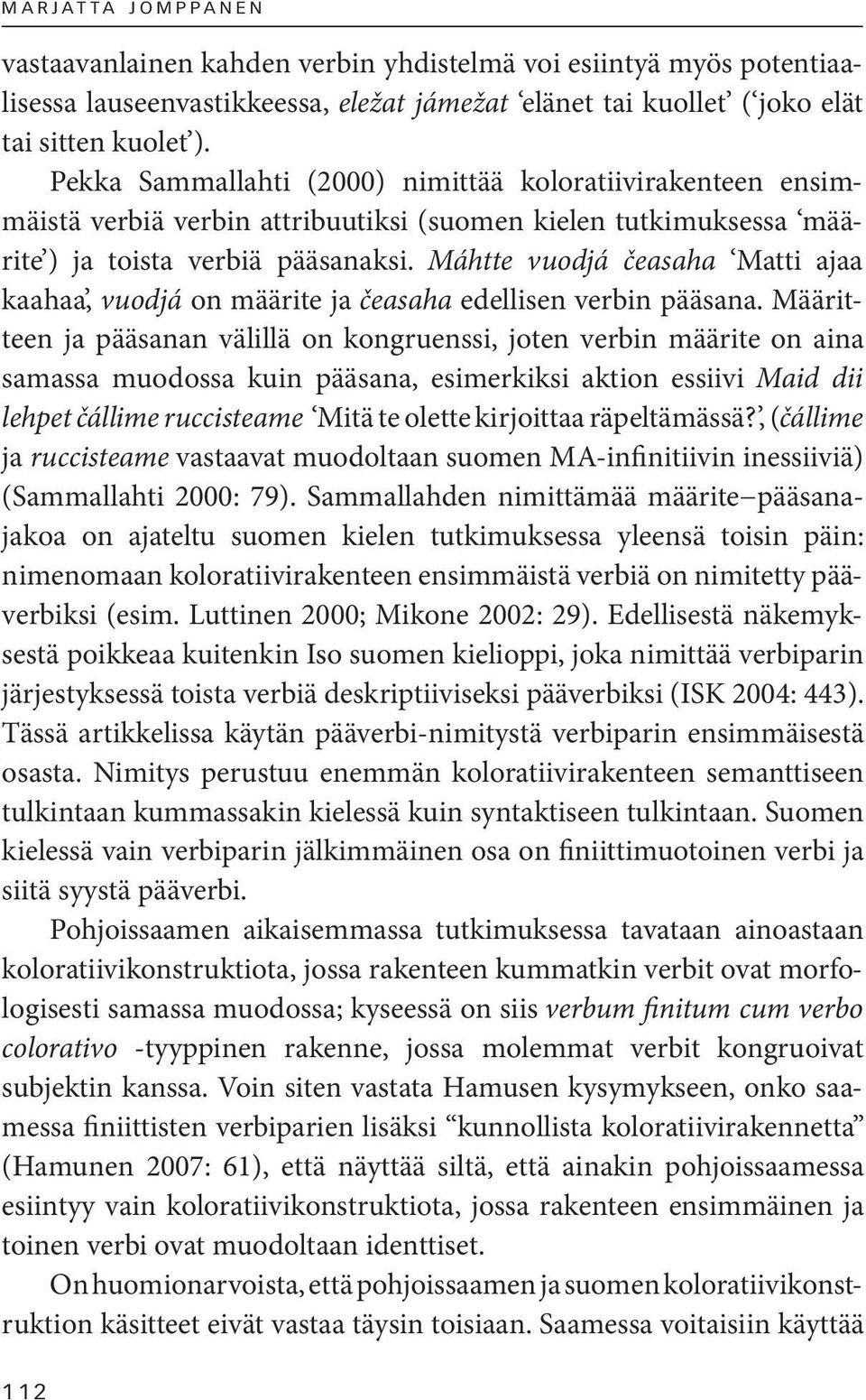 Máhtte vuodjá čeasaha Matti ajaa kaahaa, vuodjá on määrite ja čeasaha edellisen verbin pääsana.