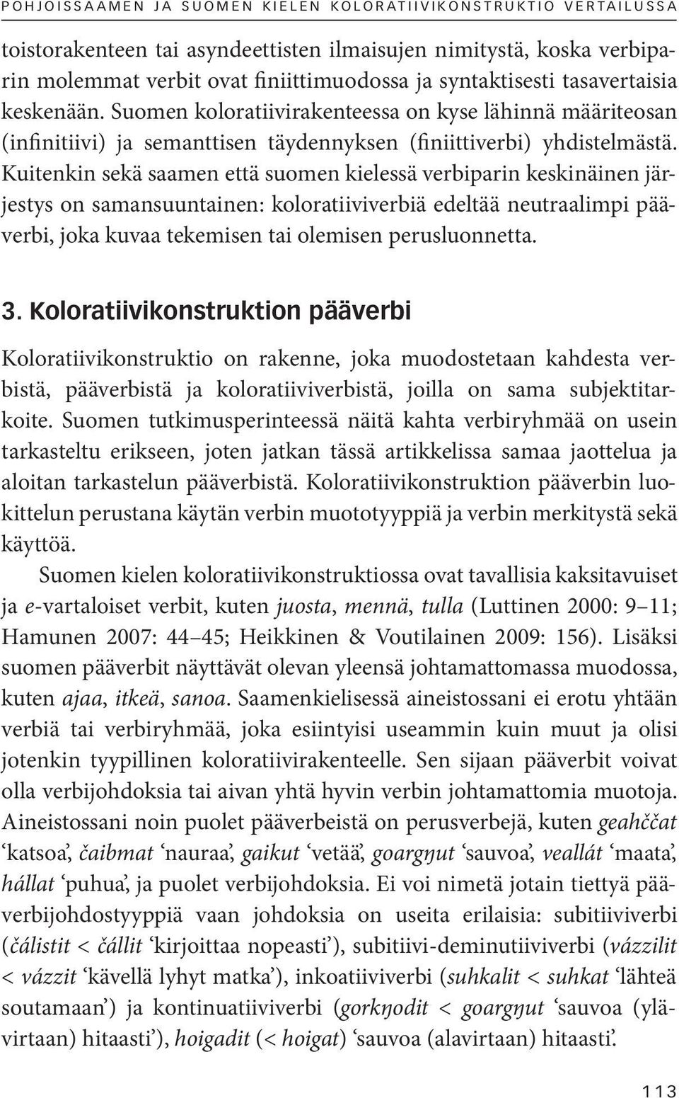 Kuitenkin sekä saamen että suomen kielessä verbiparin keskinäinen järjestys on samansuuntainen: koloratiiviverbiä edeltää neutraalimpi pääverbi, joka kuvaa tekemisen tai olemisen perusluonnetta. 3.