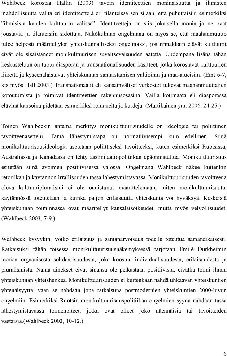 Näkökulman ongelmana on myös se, että maahanmuutto tulee helposti määritellyksi yhteiskunnalliseksi ongelmaksi, jos rinnakkain elävät kulttuurit eivät ole sisäistäneet monikulttuurisen