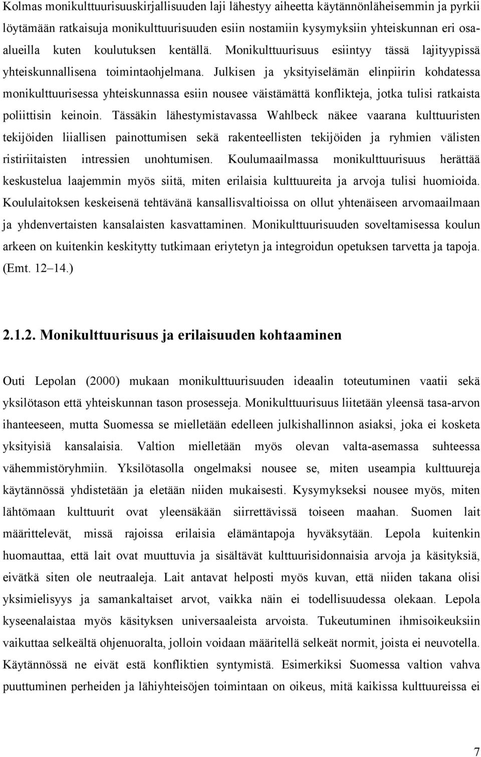 Julkisen ja yksityiselämän elinpiirin kohdatessa monikulttuurisessa yhteiskunnassa esiin nousee väistämättä konflikteja, jotka tulisi ratkaista poliittisin keinoin.