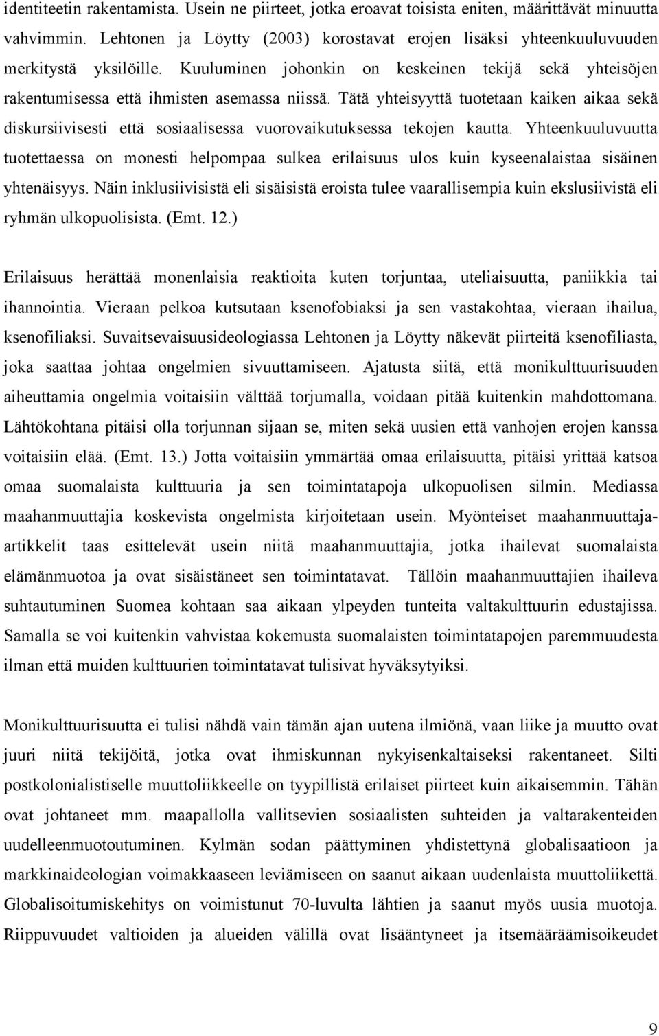 Tätä yhteisyyttä tuotetaan kaiken aikaa sekä diskursiivisesti että sosiaalisessa vuorovaikutuksessa tekojen kautta.