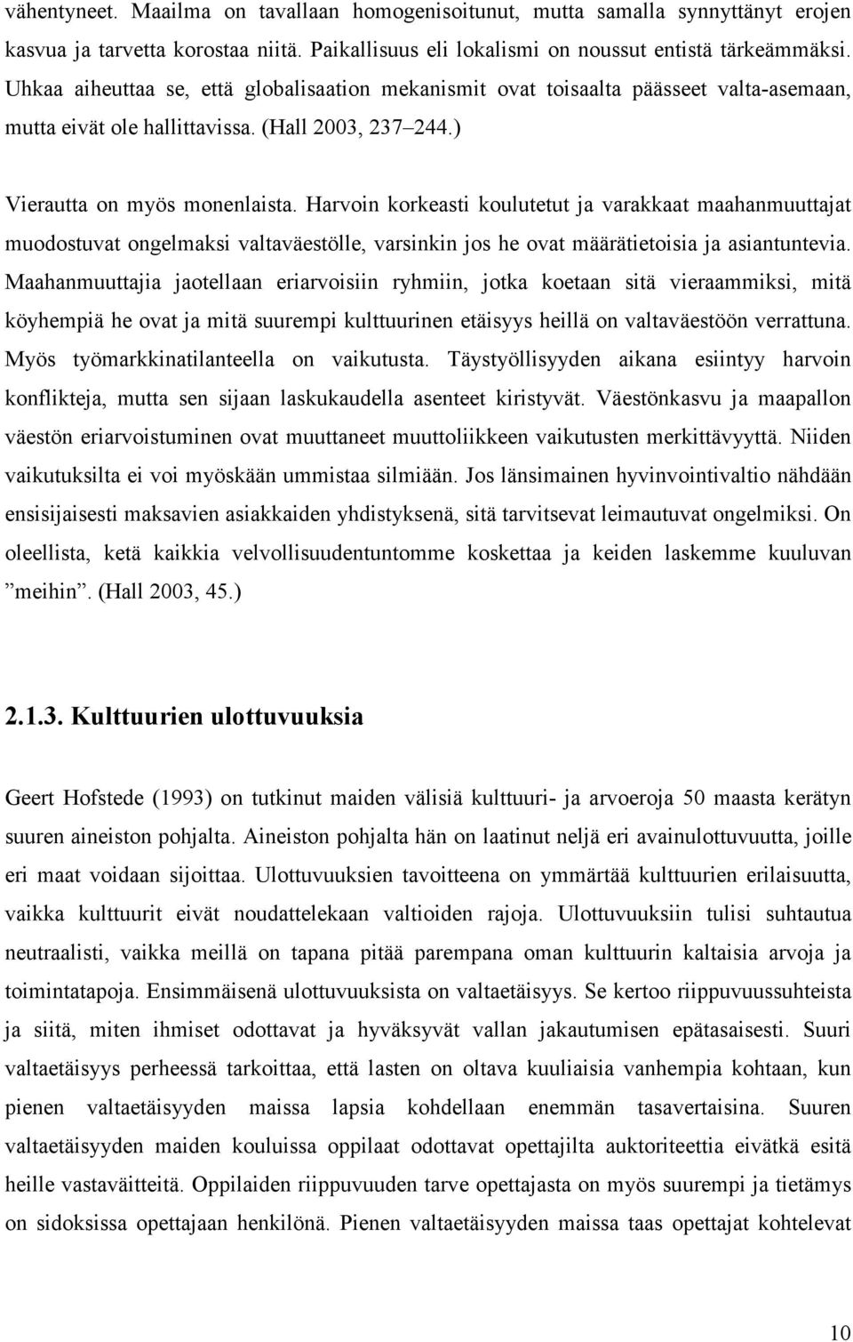 Harvoin korkeasti koulutetut ja varakkaat maahanmuuttajat muodostuvat ongelmaksi valtaväestölle, varsinkin jos he ovat määrätietoisia ja asiantuntevia.