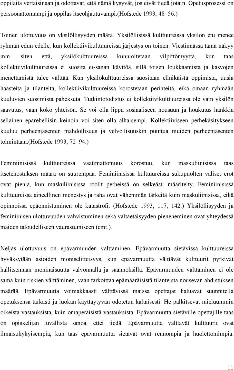 siten että, yksilökulttuureissa kunnioitetaan vilpittömyyttä, kun taas kollektiivikulttuureissa ei suosita ei-sanan käyttöä, sillä toisen loukkaamista ja kasvojen menettämistä tulee välttää.