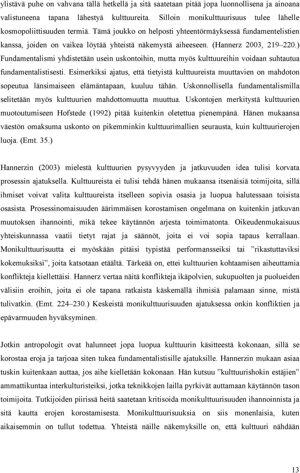 (Hannerz 2003, 219 220.) Fundamentalismi yhdistetään usein uskontoihin, mutta myös kulttuureihin voidaan suhtautua fundamentalistisesti.