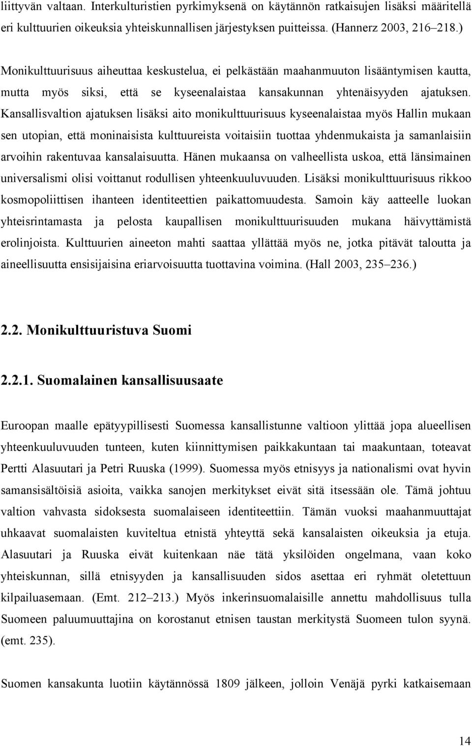 Kansallisvaltion ajatuksen lisäksi aito monikulttuurisuus kyseenalaistaa myös Hallin mukaan sen utopian, että moninaisista kulttuureista voitaisiin tuottaa yhdenmukaista ja samanlaisiin arvoihin