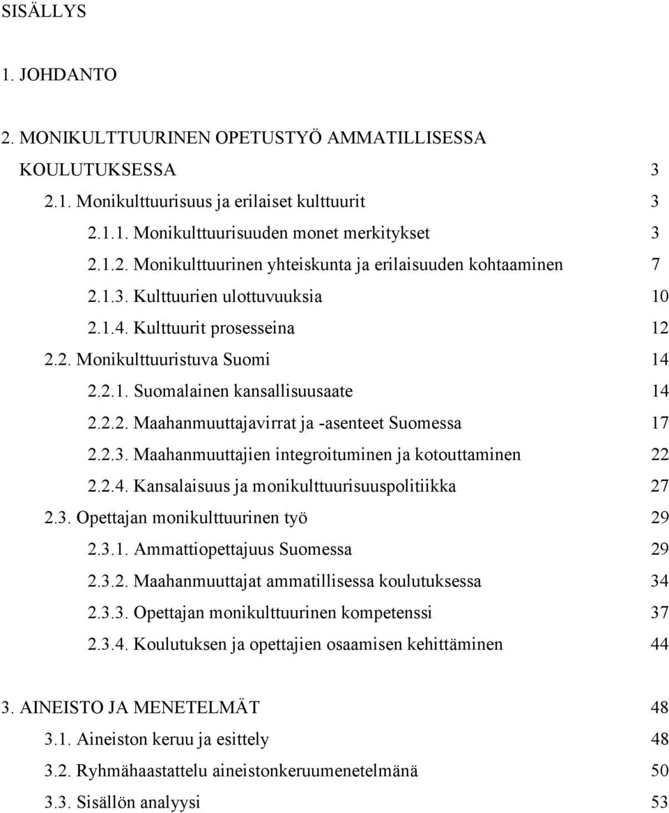 2.4. Kansalaisuus ja monikulttuurisuuspolitiikka 27 2.3. Opettajan monikulttuurinen työ 29 2.3.1. Ammattiopettajuus Suomessa 29 2.3.2. Maahanmuuttajat ammatillisessa koulutuksessa 34 2.3.3. Opettajan monikulttuurinen kompetenssi 37 2.