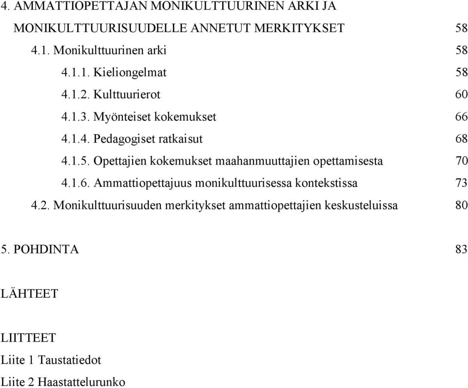 Opettajien kokemukset maahanmuuttajien opettamisesta 70 4.1.6. Ammattiopettajuus monikulttuurisessa kontekstissa 73 4.2.