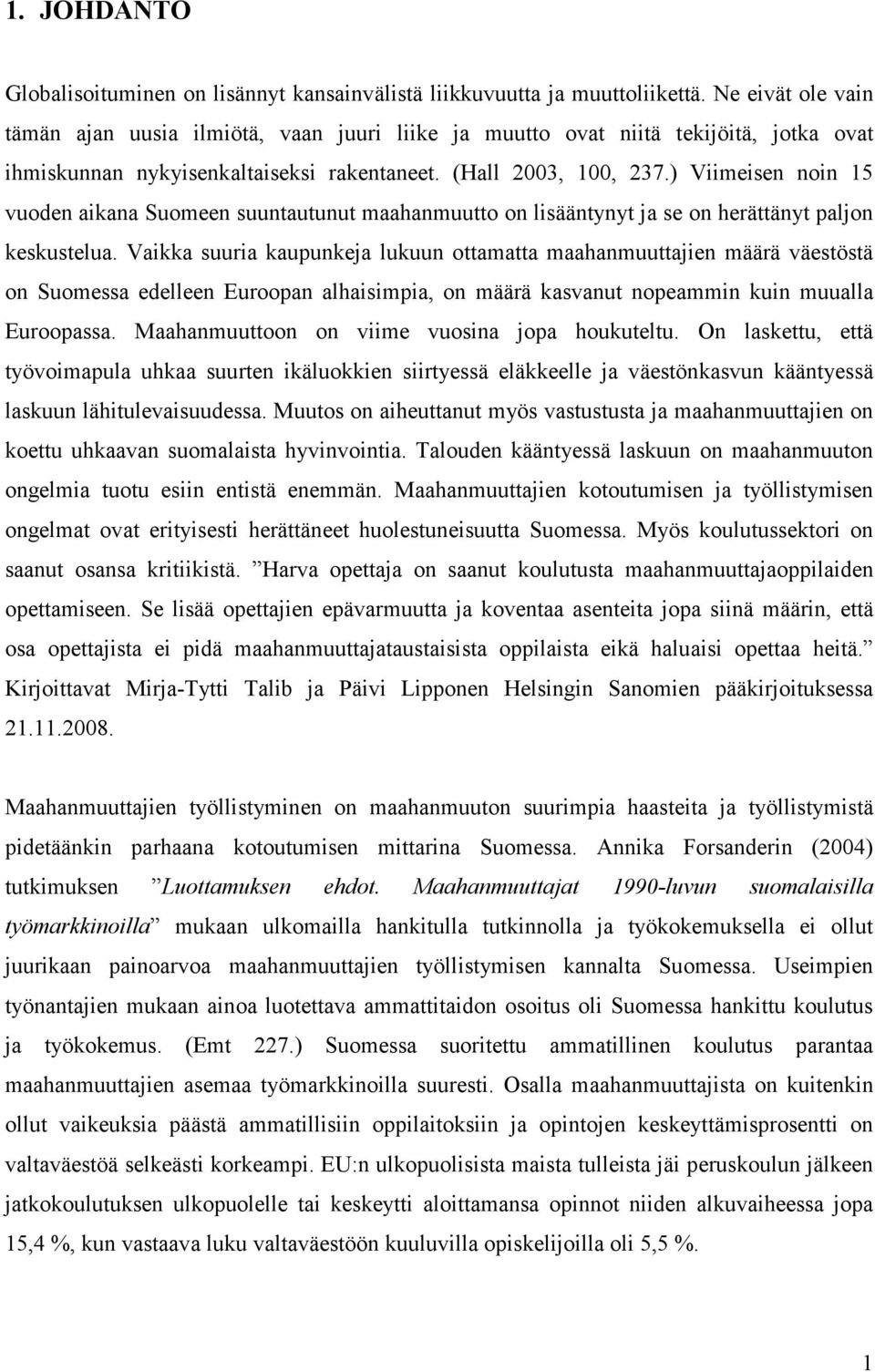 ) Viimeisen noin 15 vuoden aikana Suomeen suuntautunut maahanmuutto on lisääntynyt ja se on herättänyt paljon keskustelua.