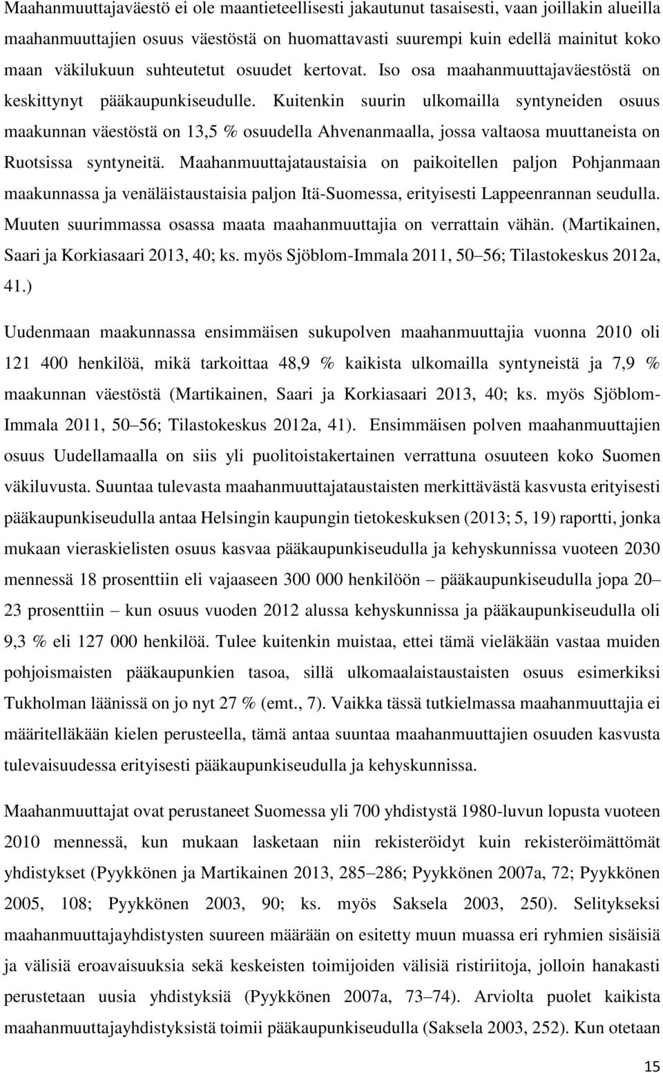 Kuitenkin suurin ulkomailla syntyneiden osuus maakunnan väestöstä on 13,5 % osuudella Ahvenanmaalla, jossa valtaosa muuttaneista on Ruotsissa syntyneitä.