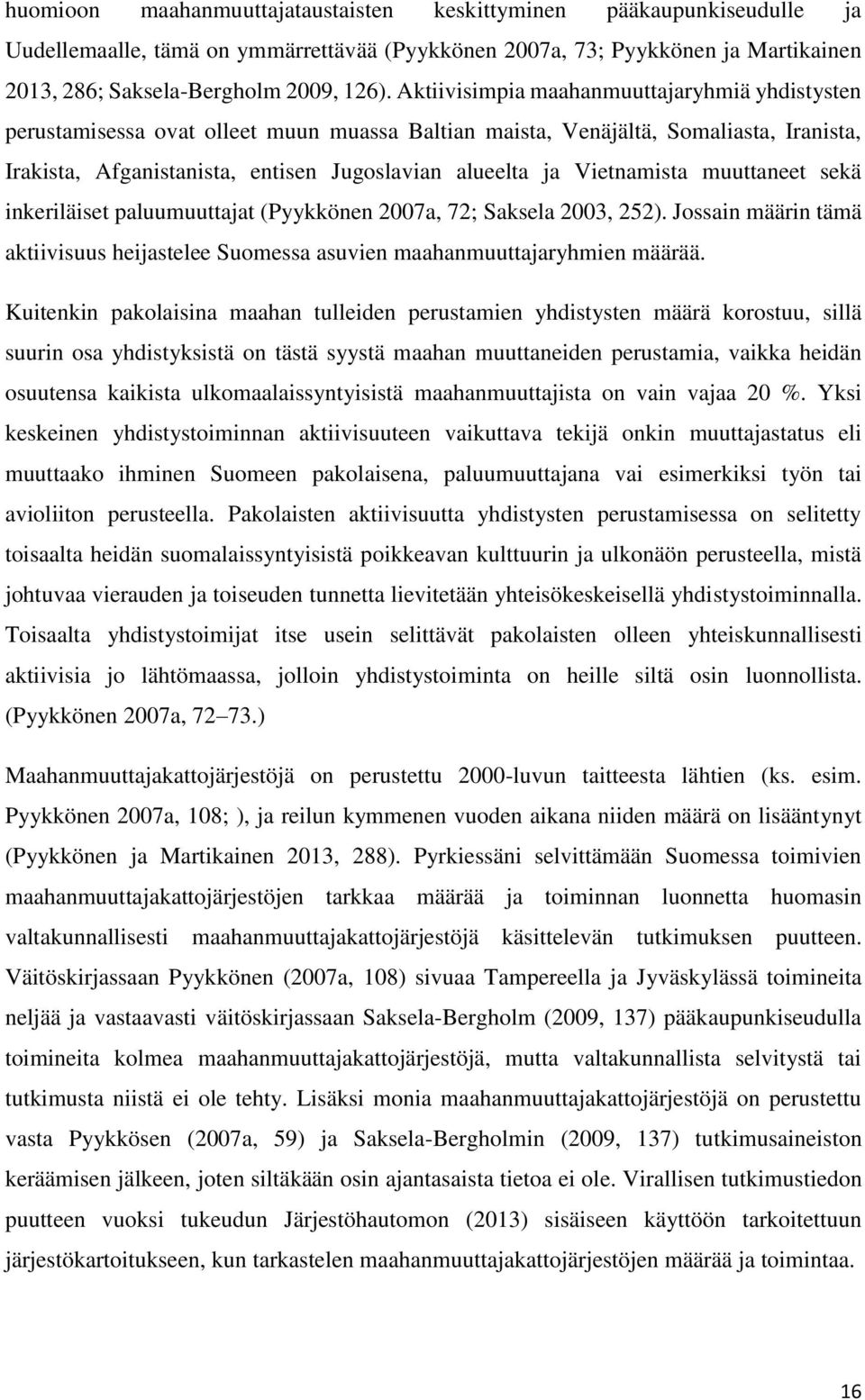 Vietnamista muuttaneet sekä inkeriläiset paluumuuttajat (Pyykkönen 2007a, 72; Saksela 2003, 252). Jossain määrin tämä aktiivisuus heijastelee Suomessa asuvien maahanmuuttajaryhmien määrää.