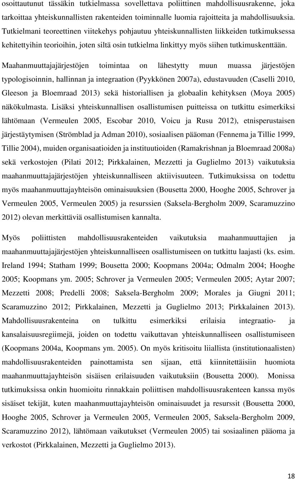 Maahanmuuttajajärjestöjen toimintaa on lähestytty muun muassa järjestöjen typologisoinnin, hallinnan ja integraation (Pyykkönen 2007a), edustavuuden (Caselli 2010, Gleeson ja Bloemraad 2013) sekä