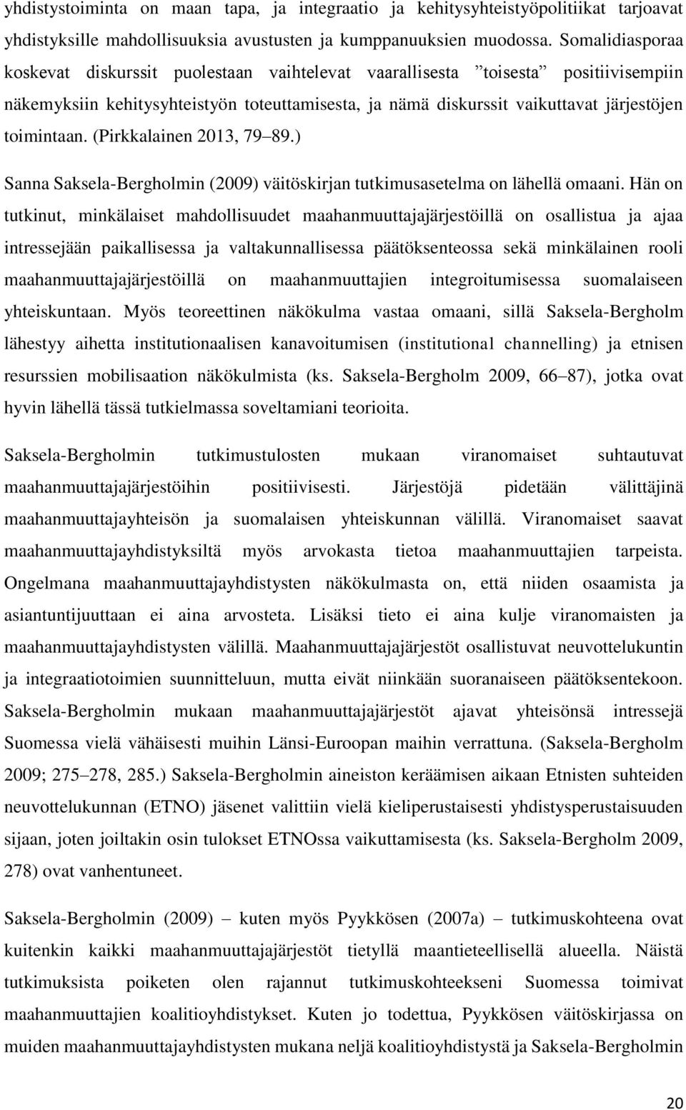 (Pirkkalainen 2013, 79 89.) Sanna Saksela-Bergholmin (2009) väitöskirjan tutkimusasetelma on lähellä omaani.